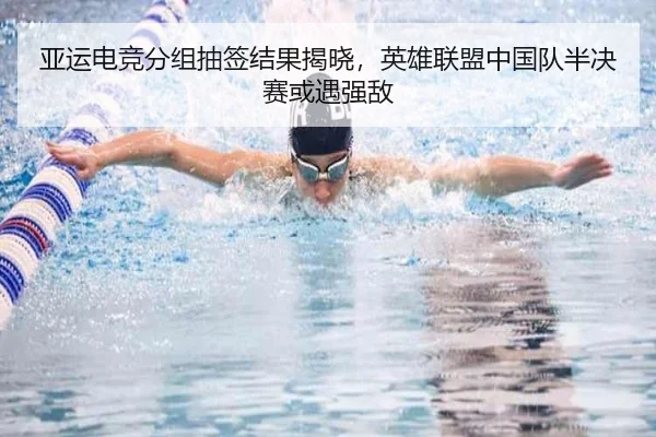 亚运电竞分组抽签结果揭晓，英雄联盟中国队半决赛或遇强敌